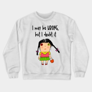 I may be wrong, but I doubt it Crewneck Sweatshirt